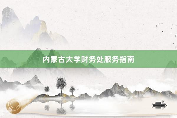 内蒙古大学财务处服务指南